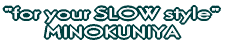 "for your SLOW style"  by MINOKUNIYA